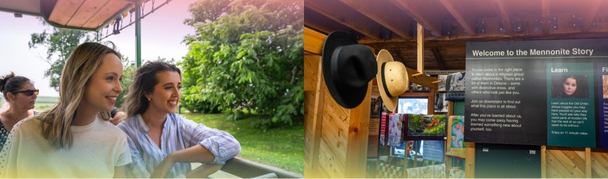 Two images: on the left side is an image of two people riding in a covered wagon being pulled by a tractor through rural the St. Jacobs' countryside in the summer. The second image is inside the log cabin that is home to The Mennonite Story. You can see Mennonite artifacts including traditional Mennonite straw hats, and quilts, in the background.