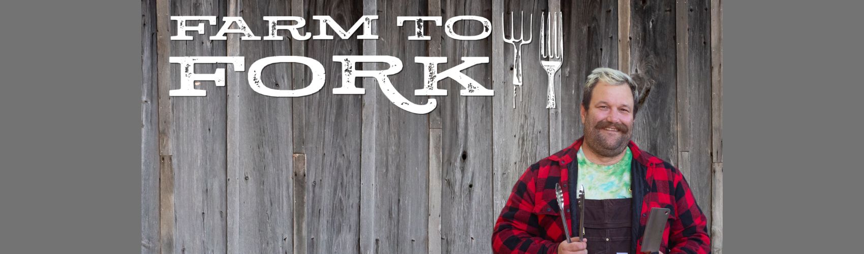 Show banner for Farm to Fork. The background looks like wooden barnboard: there is a man holding a dish of food and smiling beside the words Farm to Fork